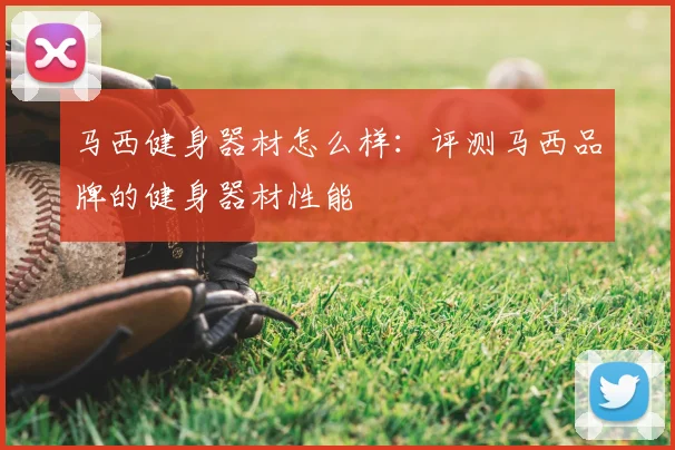 马西健身器材怎么样：评测马西品牌的健身器材性能